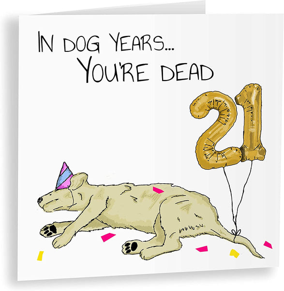 In Dog Years You'd Be Dead! | Funny 21st Birthday Card
