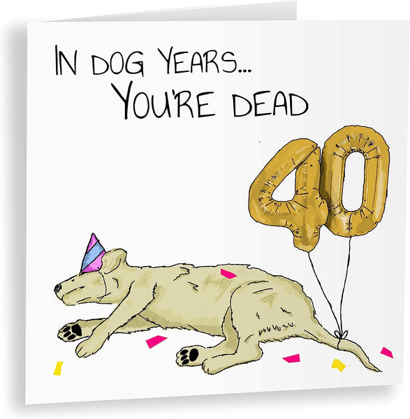 In Dog Years You'd Be Dead! | Funny 40th Birthday Card
