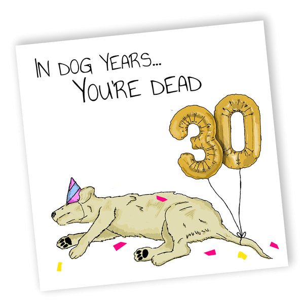 In Dog Years You'd Be Dead! | Funny 30th Birthday Card