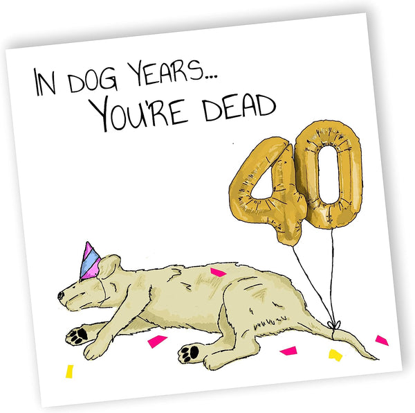 In Dog Years You'd Be Dead! | Funny 40th Birthday Card