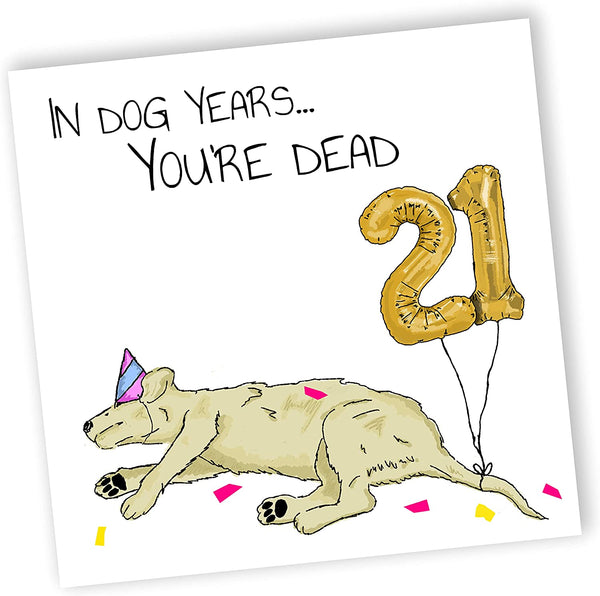 In Dog Years You'd Be Dead! | Funny 21st Birthday Card