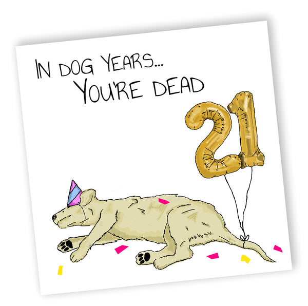 In Dog Years You'd Be Dead! | Funny 21st Birthday Card